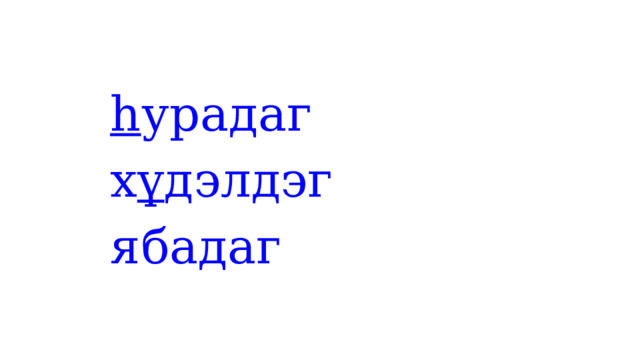 h урадаг х ү дэлдэг ябадаг 