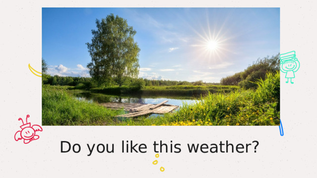 Do you like this weather? 