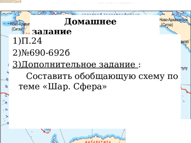  Домашнее задание 1)П.24 2)№690-692б 3)Дополнительное задание :  Составить обобщающую схему по теме «Шар. Сфера» 
