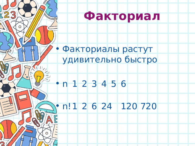 Факториал Факториалы растут удивительно быстро n  1  2  3  4  5  6    n!  1  2  6  24  120  720  