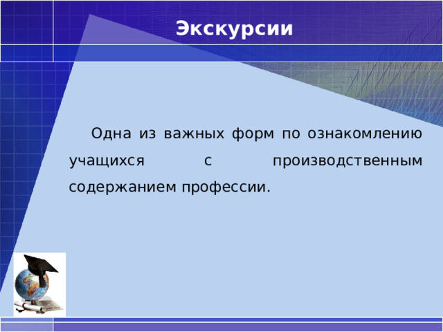 Экскурсии  Одна из важных форм по ознакомлению учащихся с производственным содержанием профессии. 