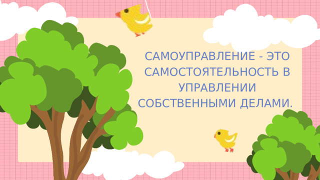 САМОУПРАВЛЕНИЕ - ЭТО САМОСТОЯТЕЛЬНОСТЬ В УПРАВЛЕНИИ СОБСТВЕННЫМИ ДЕЛАМИ. 
