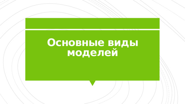 Основные виды моделей 