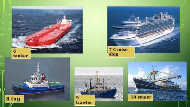 7 Cruise ship 6 tanker  10 seiner 9 trawler 8 tug 