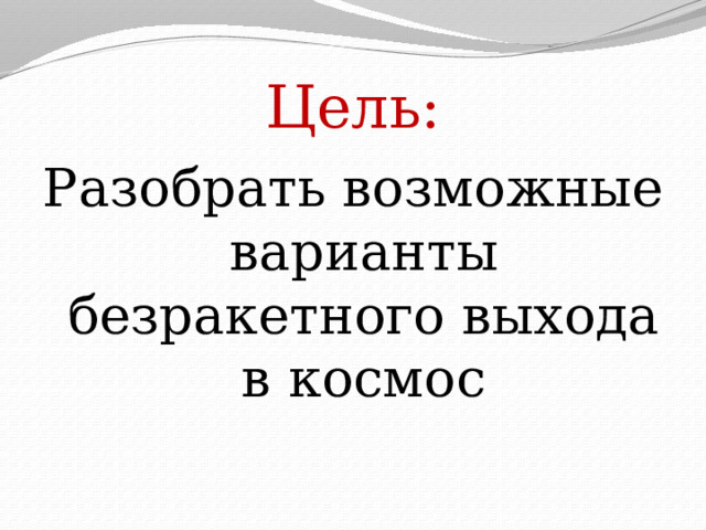 Цель: Разобрать возможные варианты безракетного выхода в космос 