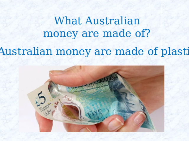 What Australian money are made of? Australian money are made of plastic 