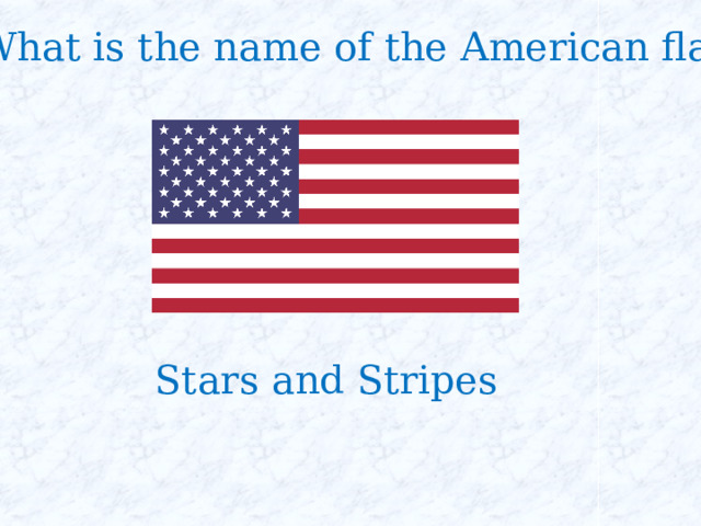 What is the name of the American flag? Stars and Stripes 