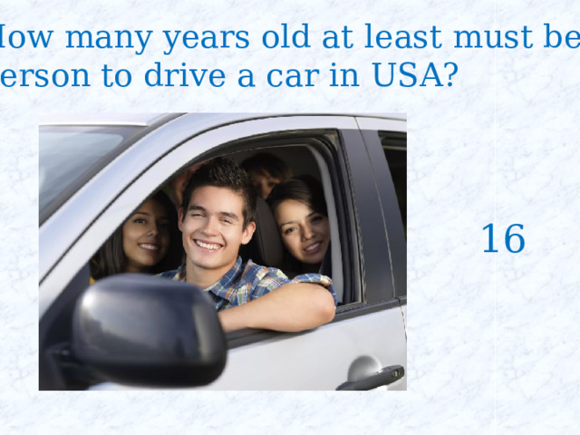 How many years old at least must be a person to drive a car in USA? 16 