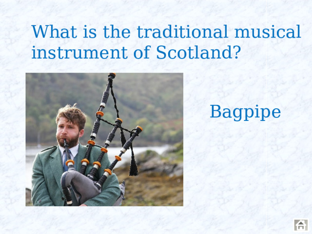 What is the traditional musical instrument of Scotland? Bagpipe 