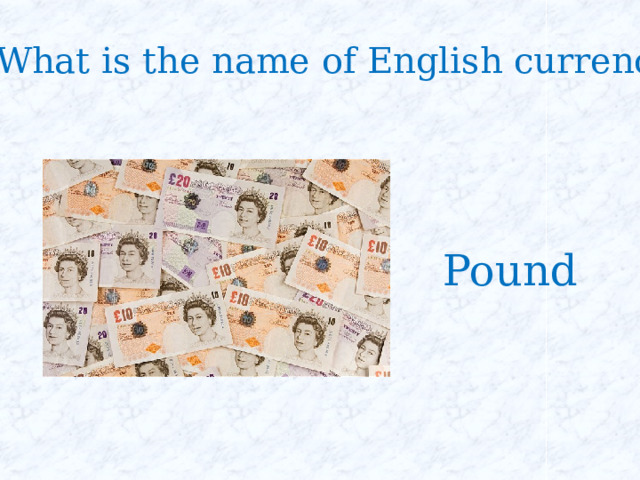 What is the name of English currency? Pound 