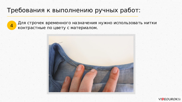 Требования к выполнению ручных работ: Для строчек временного назначения нужно использовать нитки контрастные по цвету с материалом. 4 