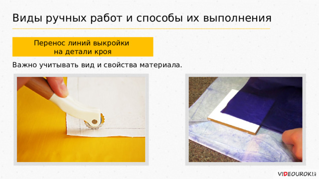 Виды ручных работ и способы их выполнения Перенос линий выкройки на детали кроя Важно учитывать вид и свойства материала. 