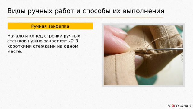 Виды ручных работ и способы их выполнения Ручная закрепка Начало и конец строчки ручных стежков нужно закреплять 2-3 короткими стежками на одном месте. 