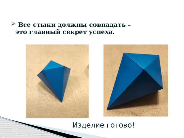  Все стыки должны совпадать – это главный секрет успеха.    Изделие готово!  