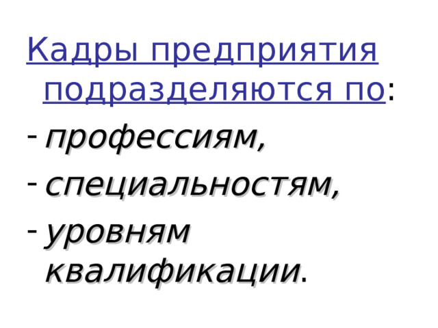 Кадры предприятия подразделяются по : профессиям, специальностям, уровням квалификации . 