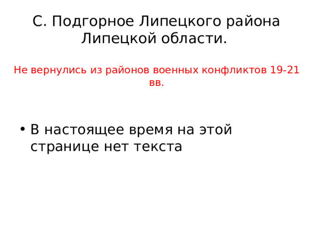 C. Подгорное Липецкого района Липецкой области.   Не вернулись из районов военных конфликтов 19-21 вв. В настоящее время на этой странице нет текста 