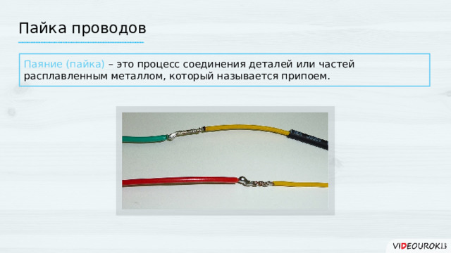 Пайка проводов Паяние (пайка) – это процесс соединения деталей или частей расплавленным металлом, который называется припоем.  