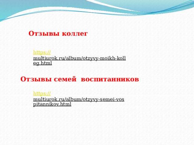Отзывы коллег https:// multiurok.ru/album/otzyvy-moikh-kolleg.html  Отзывы семей воспитанников https:// multiurok.ru/album/otzyvy-semei-vospitannikov.html  
