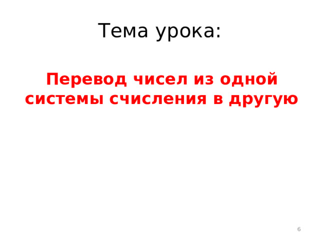 Тема урока: Перевод чисел из одной системы счисления в другую  