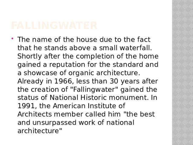 Fallingwater The name of the house due to the fact that he stands above a small waterfall. Shortly after the completion of the home gained a reputation for the standard and a showcase of organic architecture. Already in 1966, less than 30 years after the creation of 