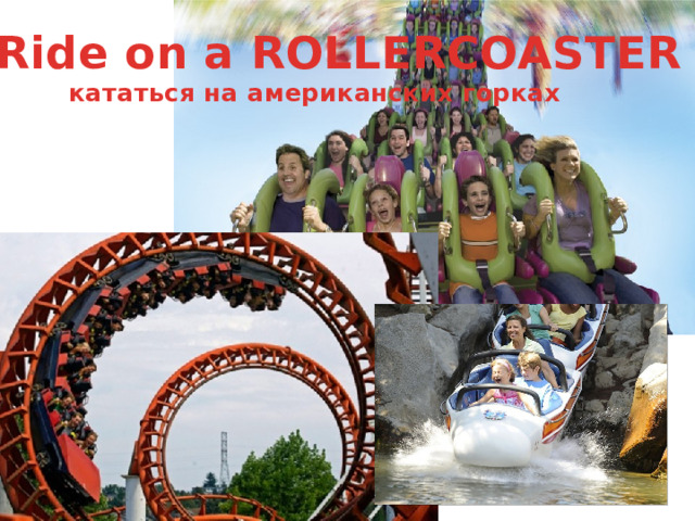  Ride on a ROLLERCOASTER  кататься на американских горках   
