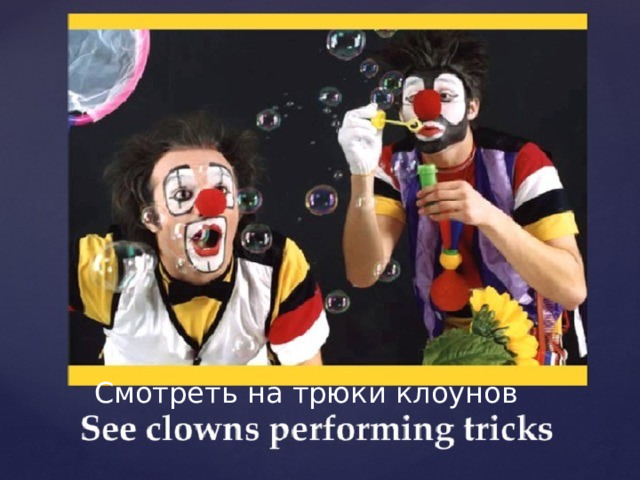 Смотреть на трюки клоунов 