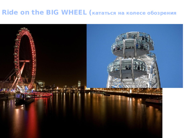 Ride on the BIG WHEEL ( кататься на колесе обозрения 