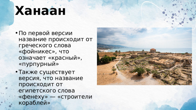 Ханаан По первой версии название происходит от греческого слова «фойникес», что означает «красный», «пурпурный» Также существует версия, что название происходит от египетского слова «фенеху» — «строители кораблей» 