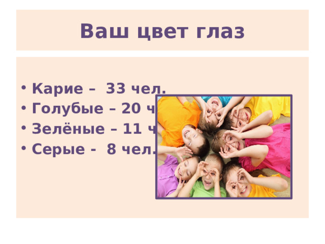 Ваш цвет глаз  Карие – 33 чел. Голубые – 20 чел. Зелёные – 11 чел. Серые - 8 чел.  