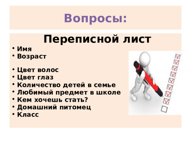 Вопросы:  Переписной лист Имя Возраст Цвет волос Цвет глаз Количество детей в семье Любимый предмет в школе Кем хочешь стать? Домашний питомец Класс     