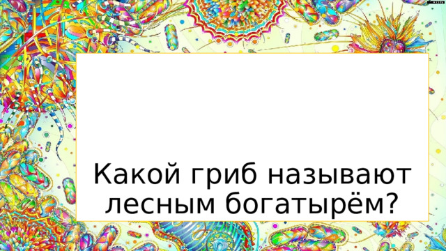 Какой гриб называют лесным богатырём?  