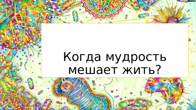 Когда мудрость мешает жить?  
