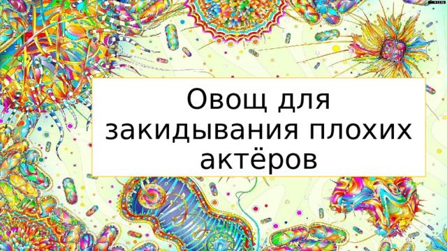 Овощ для закидывания плохих актёров  