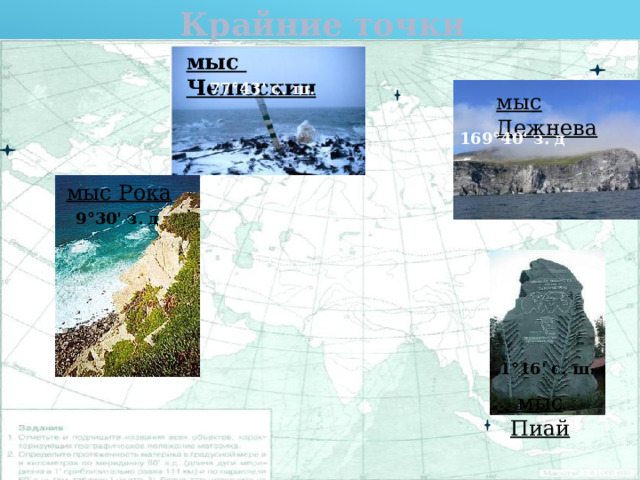 Крайние точки мыс Челюскин 77°43' с. ш. мыс Дежнева 169°40' з. д мыс Рока 9°30' з. д 1°16' с. ш. мыс Пиай 
