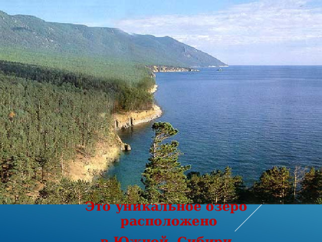 Озеро Байкал Это уникальное озеро расположено в Южной Сибири 
