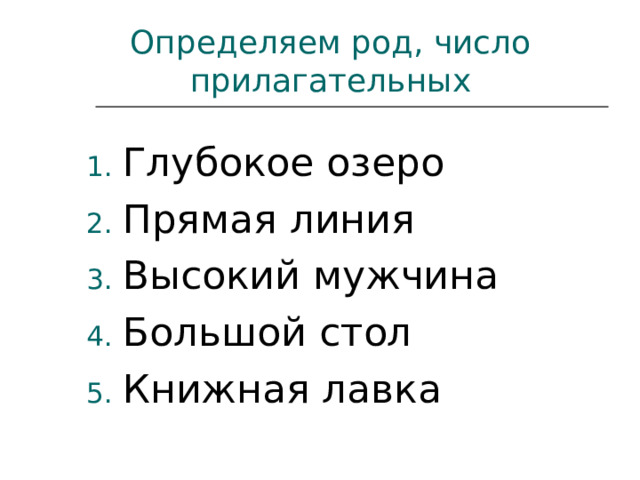 Определяем род, число прилагательных Глубокое озеро Прямая линия Высокий мужчина Большой стол Книжная лавка  