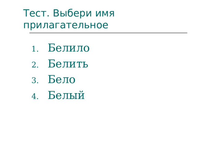 Тест. Выбери имя прилагательное Белило Белить Бело Белый 