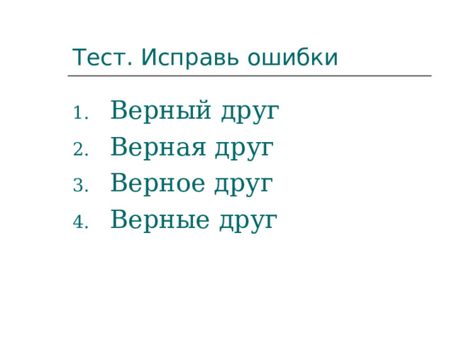 Тест. Исправь ошибки Верный друг Верная друг Верное друг Верные друг 