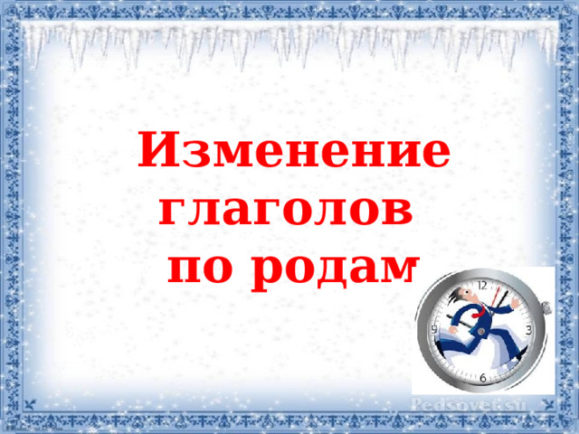  Изменение глаголов по родам 