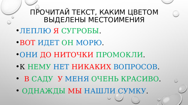 Прочитай текст, каким цветом выделены местоимения леплю  я  сугробы . Вот идет он  морю . они до ниточки  промокли . К нему  нет  никаких  вопросов .  в  саду  у меня  очень красиво .  однажды  мы  нашли сумку . 