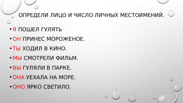 Определи лицо и число личных местоимений. Я ПОШЕЛ ГУЛЯТЬ Он принес мороженое. Ты ходил в кино. Мы смотрели фильм. Вы гуляли в парке. Она уехала на море. Оно ярко светило. 