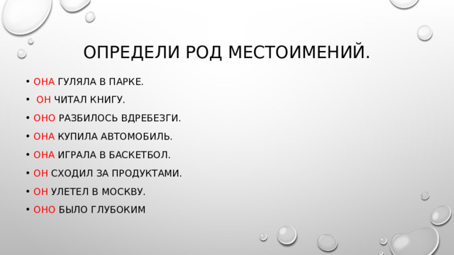 Определи род местоимений. Она гуляла в парке.  Он читал книгу. Оно разбилось вдребезги. Она купила автомобиль. Она играла в баскетбол. Он сходил за продуктами. Он улетел в Москву. Оно было глубоким 