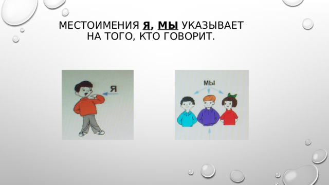 Местоимения я , мы  указывает на того, кто говорит. 