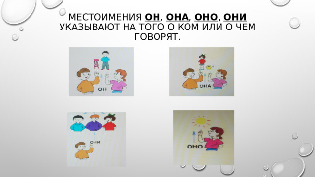 Местоимения он , она , оно , они указывают на того о ком или о чем говорят. 