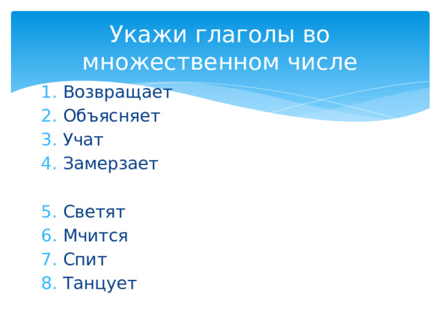 Укажи глаголы во множественном числе Возвращает Объясняет Учат Замерзает Светят Мчится Спит Танцует 