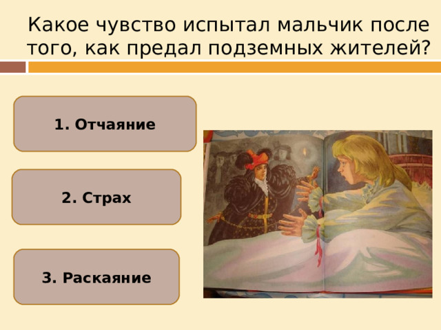 Какое чувство испытал мальчик после того, как предал подземных жителей? 1. Отчаяние 2. Страх 3. Раскаяние  