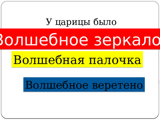У царицы было Волшебное зеркало Волшебная палочка Волшебное веретено 