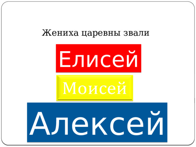 Жениха царевны звали   Елисей   Алексей 