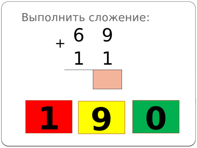 Выполнить сложение: 6 9 1 1 + 1 0 9 