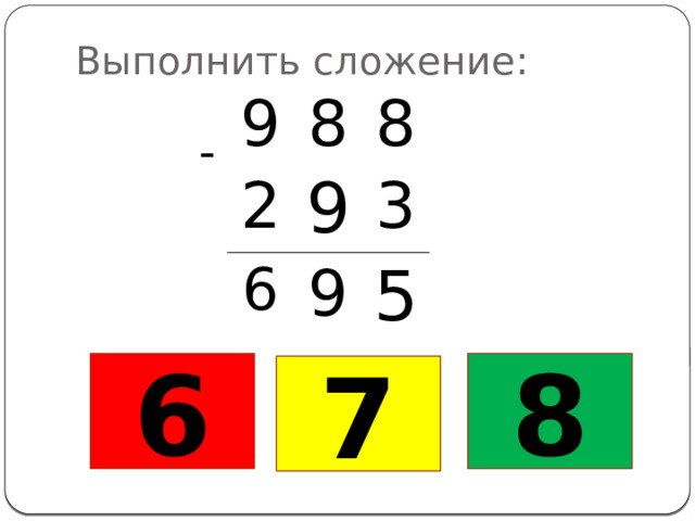 Выполнить сложение: 9 8 2 8 9 6 3 9 5 - 6 8 7 